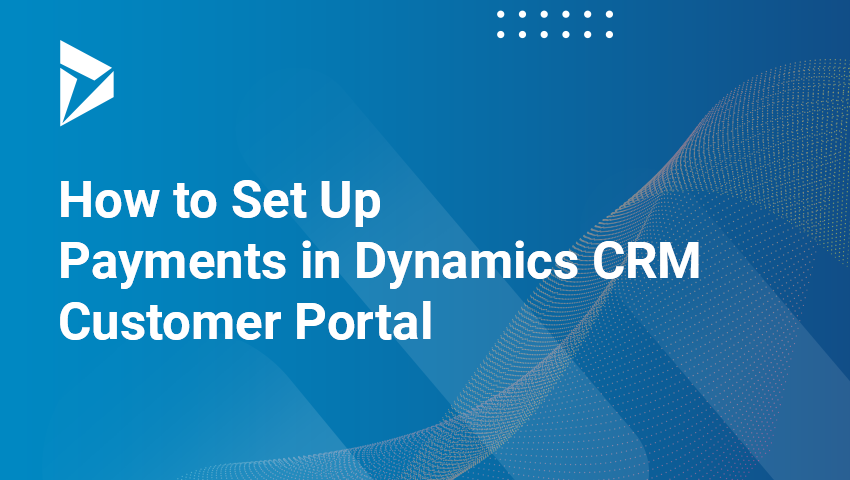 How to Set Up Payments in Dynamics CRM Customer Portal