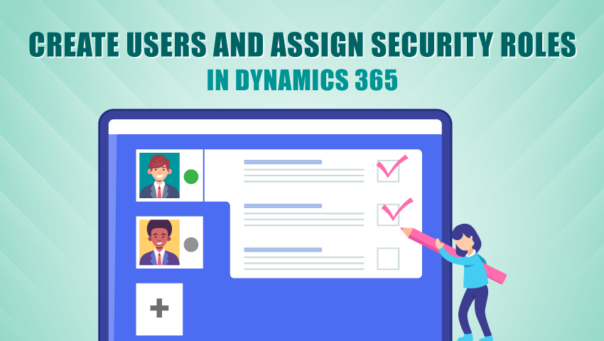 How to Create Users and Assign Security Roles in Dynamics 365?