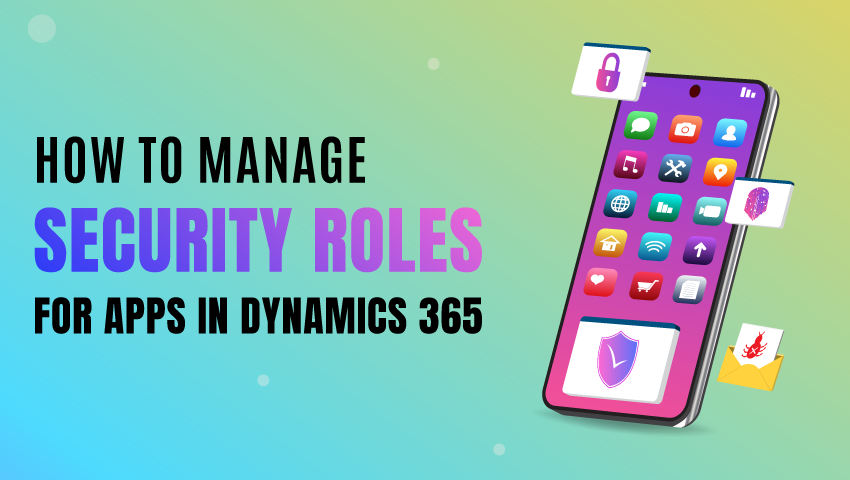 How to Manage Security Roles for Apps in Dynamics 365 v9.0?
